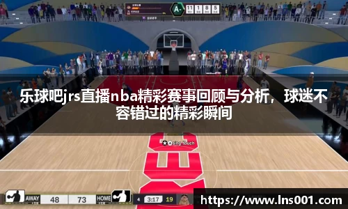 乐球吧jrs直播nba精彩赛事回顾与分析，球迷不容错过的精彩瞬间