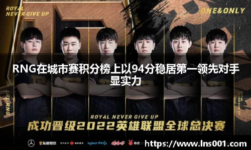 RNG在城市赛积分榜上以94分稳居第一领先对手显实力