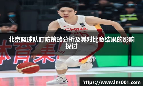 北京篮球队盯防策略分析及其对比赛结果的影响探讨
