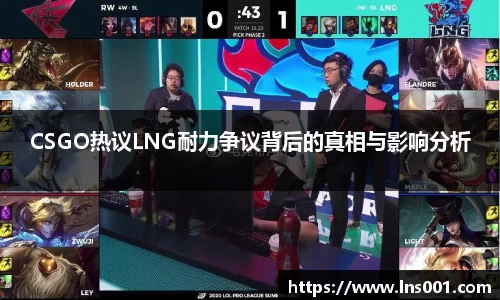 CSGO热议LNG耐力争议背后的真相与影响分析