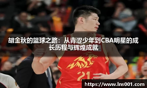 胡金秋的篮球之路：从青涩少年到CBA明星的成长历程与辉煌成就